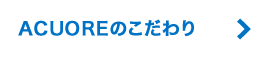 ACUOREのこだわり